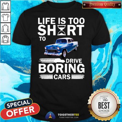 Cute Life Is Too Short To Drive Boring Cars Shirt - Design By Togethertee.com