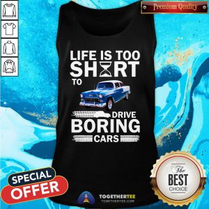 Cute Life Is Too Short To Drive Boring Cars Tank Top - Design By Togethertee.com
