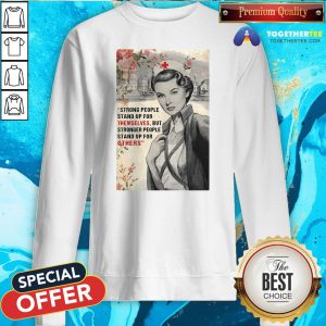 Cute Nurse Strong People Stand Up For Themselves But Stronger People Stand Up For Others Sweatshirt - Design By Togethertee.com