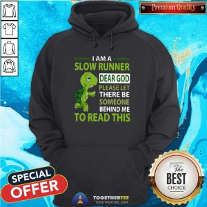 Cute Turtle I Am A Slow Runner Dear God Please Let There Be Someone Behind Me To Read This Hoodie - Design By Togethertee.com