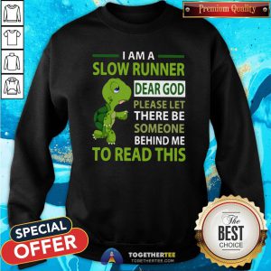 Cute Turtle I Am A Slow Runner Dear God Please Let There Be Someone Behind Me To Read This Sweatshirt - Design By Togethertee.com