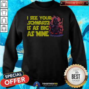 Darth Vader I See Your Schwartz Is As Big As Mine Sweatshirt - Design By Togethertee.com