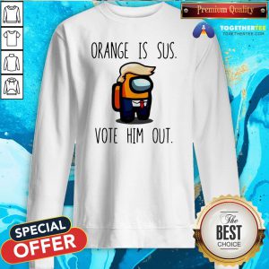 Funny Among Us Orange Is Sus Vote Him Out Sweatshirt - Design By Togethertee.com