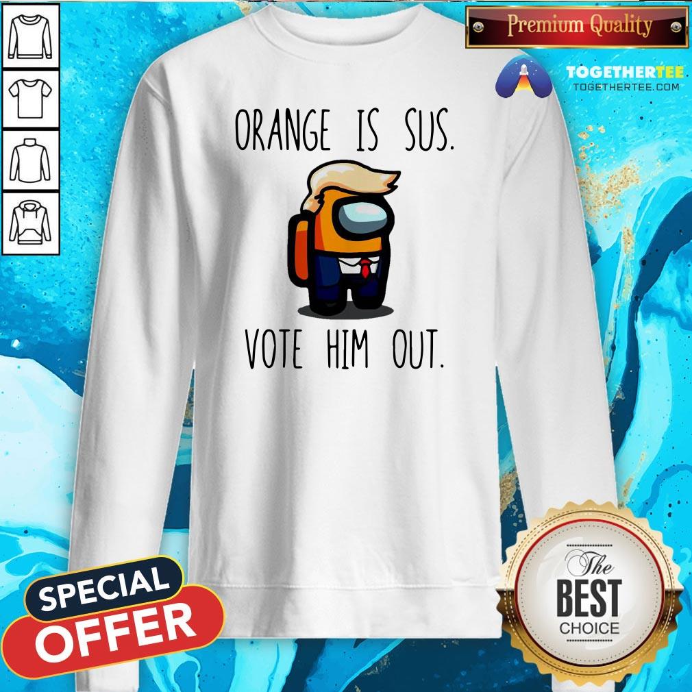 Funny Among Us Orange Is Sus Vote Him Out Sweatshirt - Design By Togethertee.com Funny Among Us Orange Is Sus Vote Him Out Sweatshirt - Design By Togethertee.com