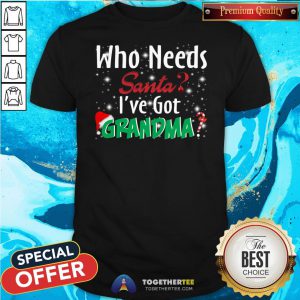 Funny Who Needs Santa I’ve Got Grandma Shirt - Design By Togethertee.com