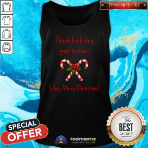 Good Thank Fuck It’s Year Over Also Merry Christmas Tank Top - Design By Togethertee.com