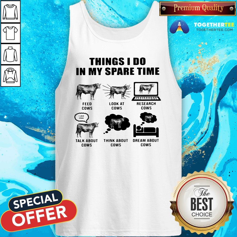 Good Things I Do In My Spare Time Feed Cows Look At Cows Research Cows Tank Top - Design By Togethertee.com Good Things I Do In My Spare Time Feed Cows Look At Cows Research Cows Tank Top - Design By Togethertee.com