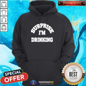 Great Surprise I’m Drinking Hoodie - Design By Togethertee.com
