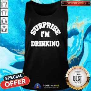 Great Surprise I’m Drinking Tank Top - Design By Togethertee.com