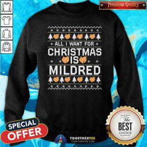 Happy All I Want For Christmas Is Mildred Ugly Sweatshirt - Design By Togethertee.com