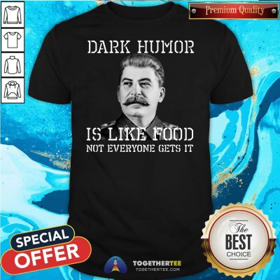 Happy Dark Humor Is Like Food Not Everyone Gets It Shirt - Design By Togethertee.com
