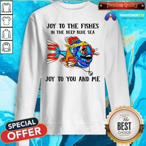 Hippie Fish Joy To The Fishes In The Deep Blue Sea Joy To You And Me Sweatshirt - Design By Togethertee.com