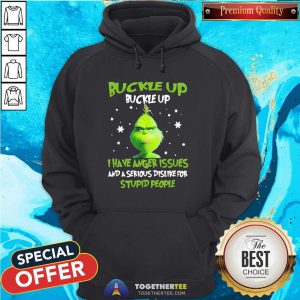 Hot Grinch Buckle Up Buckle Up I Have Anger Issues And A Serious Dislike For Stupid People Christmas Hoodie - Design By Togethertee.com