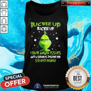 Hot Grinch Buckle Up Buckle Up I Have Anger Issues And A Serious Dislike For Stupid People Christmas Tank Top - Design By Togethertee.com