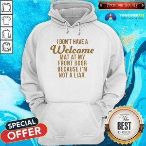 I Don’t Have A Welcome At At My Front Door Because I’m Not A Liar Hoodie - Design By Togethertee.com