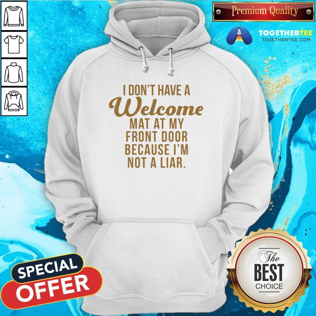 I Don’t Have A Welcome At At My Front Door Because I’m Not A Liar Hoodie - Design By Togethertee.com I Don’t Have A Welcome At At My Front Door Because I’m Not A Liar Hoodie - Design By Togethertee.com