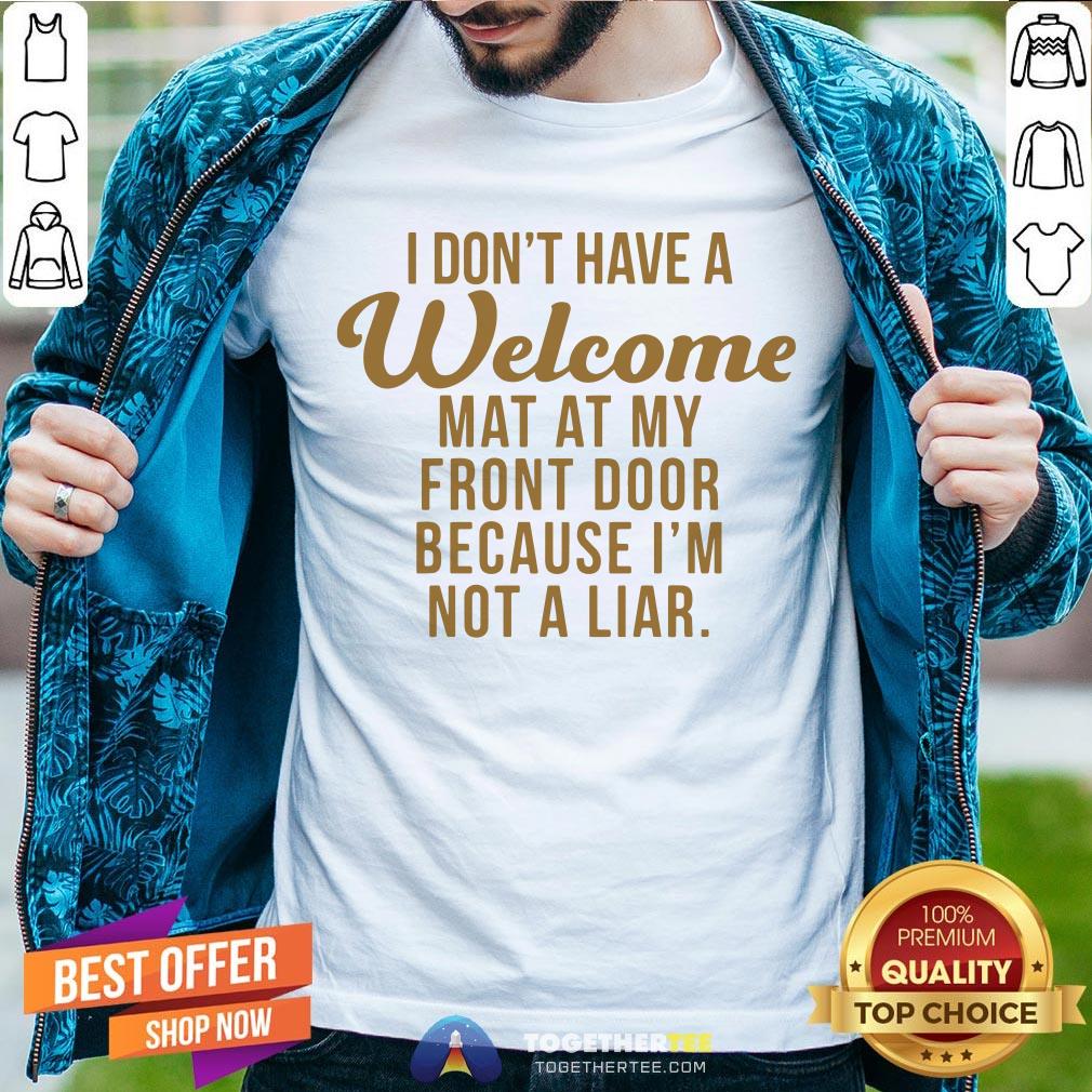 I Don’t Have A Welcome At At My Front Door Because I’m Not A Liar Shirt I Don’t Have A Welcome At At My Front Door Because I’m Not A Liar Shirt - Design By Togethertee.com