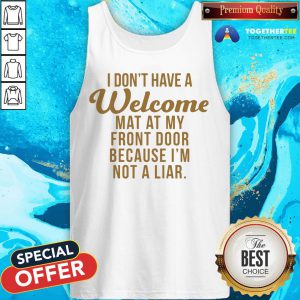 I Don’t Have A Welcome At At My Front Door Because I’m Not A Liar Tank Top - Design By Togethertee.com