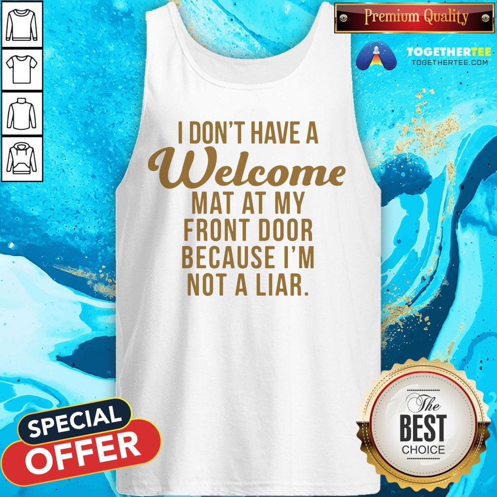 I Don’t Have A Welcome At At My Front Door Because I’m Not A Liar Tank Top - Design By Togethertee.com I Don’t Have A Welcome At At My Front Door Because I’m Not A Liar Tank Top - Design By Togethertee.com