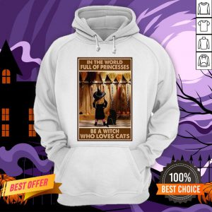In The World Full Of Princesses Be A Witch Who Loves Cats And Girl Hoodie