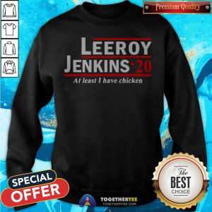 Leeroy Jenkins 2020 Ben Schulz At Least I Have Chicken Sweatshirt - Design By Togethertee.com