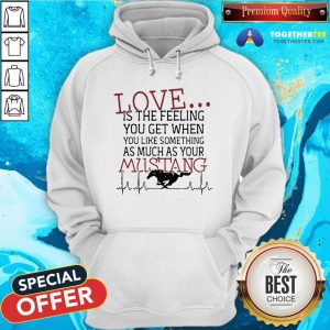 You Get When You Like Something As Much As Your Mustang Hoodie - Design By Togethertee.com