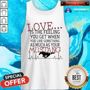 You Get When You Like Something As Much As Your Mustang Tank Top - Design By Togethertee.com