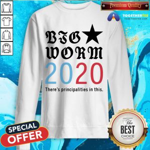 Nice Big Worm 2020 Principalities In This Sweatshirt