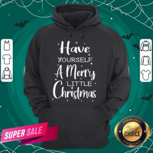 Nice Have Yourself A Merry Little Christmas Hoodie