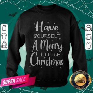 Nice Have Yourself A Merry Little Christmas Sweatshirt