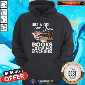 Nice Just A Girl Who Loves Books And Sewing Machines Hoodie - Design By Togethertee.com