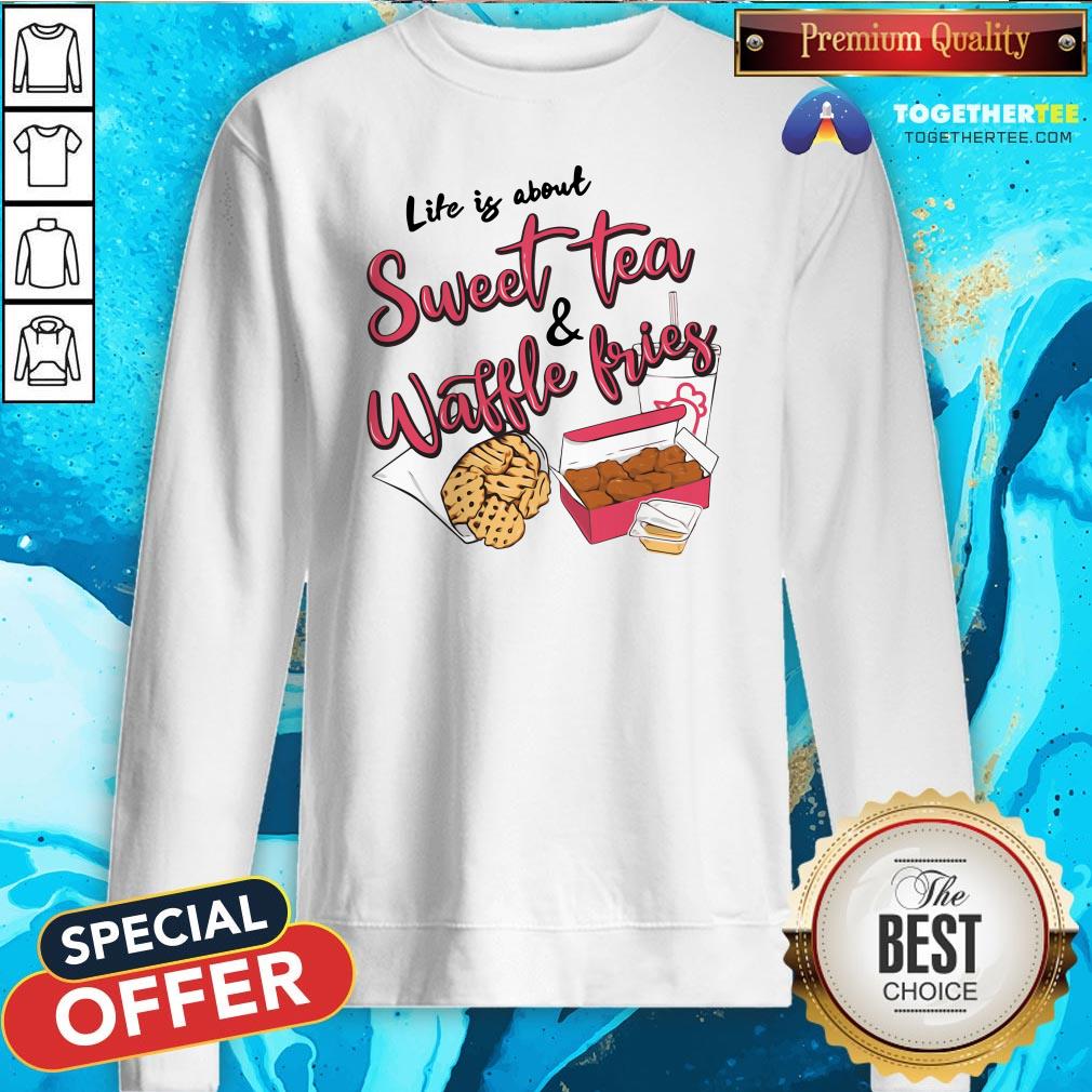 Nice Life Is About Sweet Tea And Waffle Fries Sweatshirt - Design By Togethertee.com Nice Life Is About Sweet Tea And Waffle Fries Sweatshirt - Design By Togethertee.com