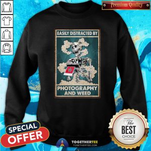 Nice Photographer Easily Distracted By Photography And Weed Sweatshirt - Design By Togethertee.com