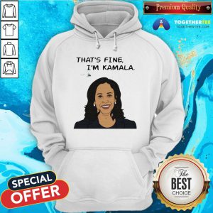 Nice That's Fine I'm Kamala Harris Hoodie - Design By Togethertee.com