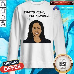 Nice That's Fine I'm Kamala Harris Sweatshirt - Design By Togethertee.com