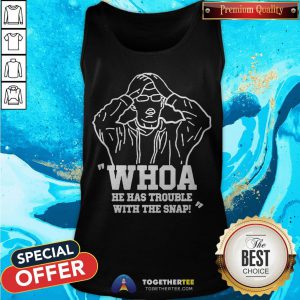 Nice Whoa He Has Trouble With The Snap Tank Top