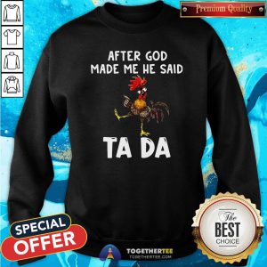 Official After God Made Me He Said Ta Da Rooster Sweatshirt - Design By Togethertee.com