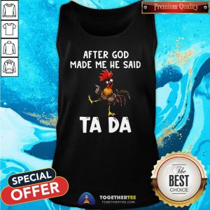 Official After God Made Me He Said Ta Da Rooster Tank Top - Design By Togethertee.com