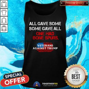 Official All Gave Some Some Gave All One Had Bone Spurs Veterans Tank Top - Design By Togethertee.com