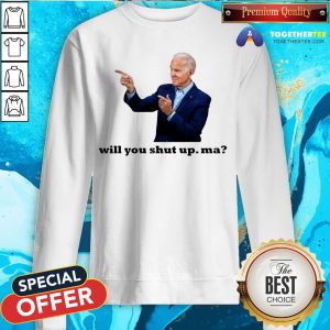Official Biden Will You Shut Up Man Sweatshirt