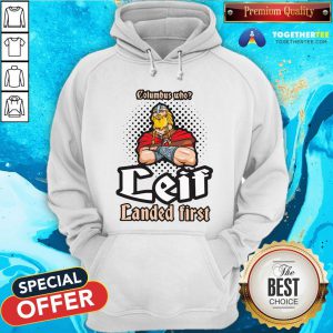 Official Columbus Who Leif Landed First Hoodie - Design By Togethertee.com