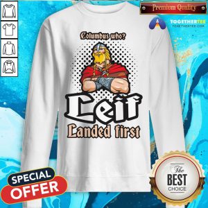 Official Columbus Who Leif Landed First Sweatshirt - Design By Togethertee.com