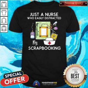 Official Just A Nurse Who Easily Distracted By Scrapbooking Shirt - Design By Togethertee.com