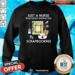 Official Just A Nurse Who Easily Distracted By Scrapbooking Sweatshirt - Design By Togethertee.com