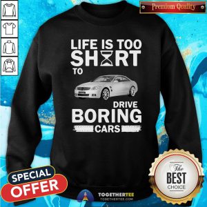 Official Life Is Too Short To Drive Boring Cars Sweatshirt - Design By Togethertee.com
