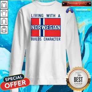 Official Living With A Norwegian Builds Character Sweatshirt - Design By Togethertee.com