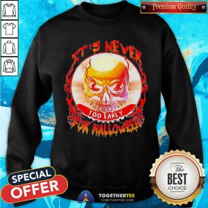 Official Skull It’s Never Too Early For Halloween Sweatshirt - Design By Togethertee.com