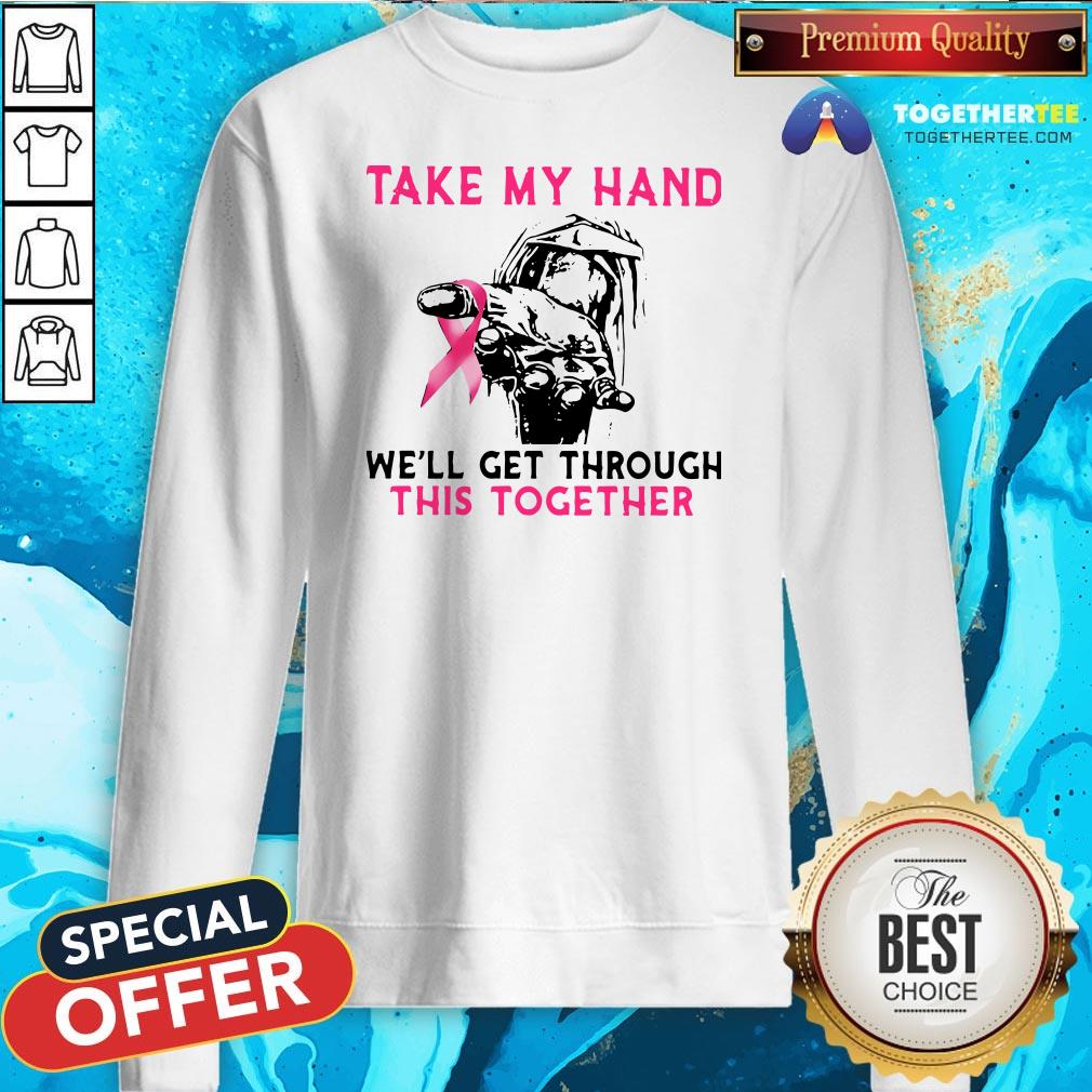 Official Take My Hand We’ll Get Through This Together Sweatshirt - Design By Togethertee.com Official Take My Hand We’ll Get Through This Together Sweatshirt - Design By Togethertee.com