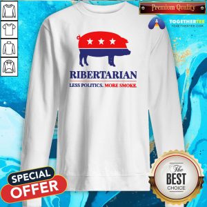 Original Ribertarian Less Politics More Smoke Sweatshirt - Design By Togethertee.com