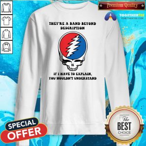 Original They're A Band Beyond Description If I Have To Explain You Wouldnt Understand Sweatshirt - Design By Togethertee.com